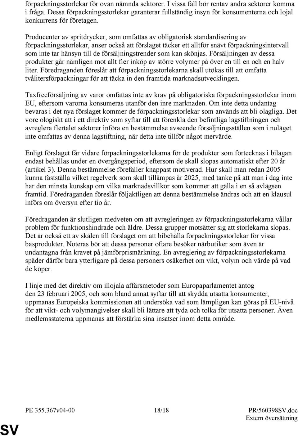 Producenter av spritdrycker, som omfattas av obligatorisk standardisering av förpackningsstorlekar, anser också att förslaget täcker ett alltför snävt förpackningsintervall som inte tar hänsyn till