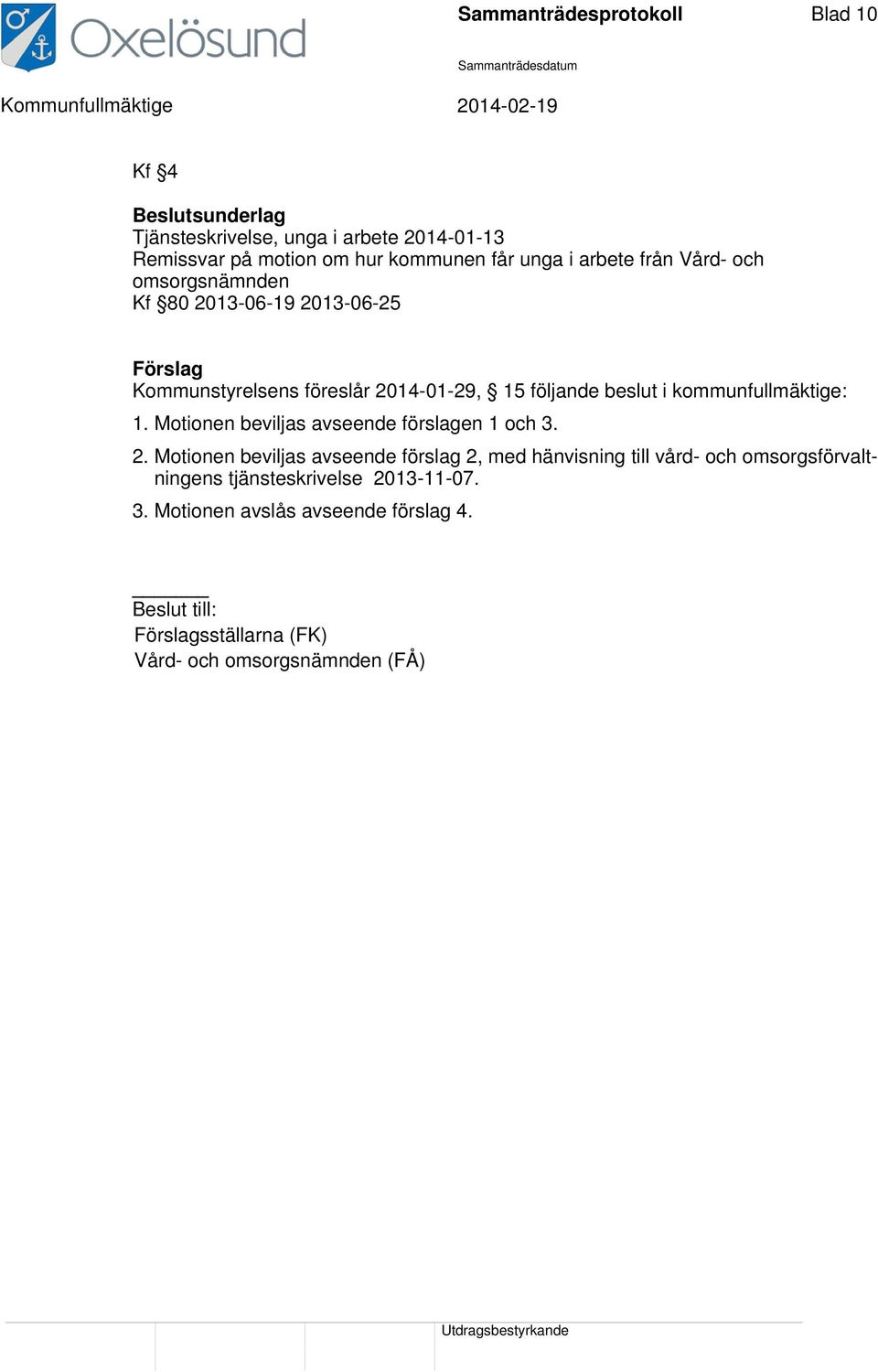 kommunfullmäktige: 1. Motionen bevils avseende förslagen 1 och 3. 2.