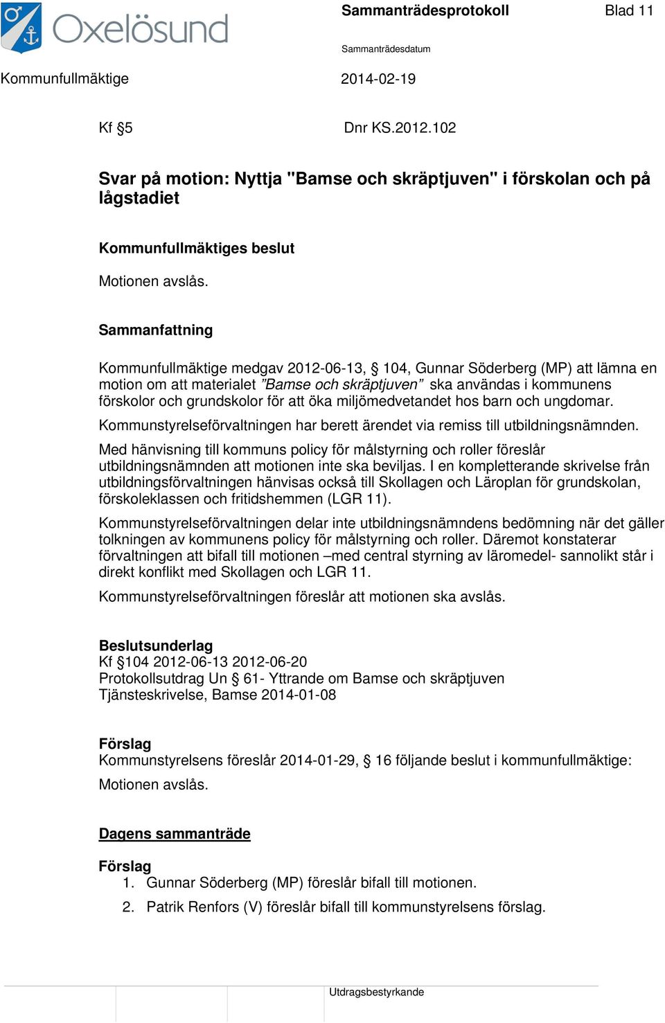 öka miljömedvetandet hos barn och ungdomar. Kommunstyrelseförvaltningen har berett ärendet via remiss till utbildningsnämnden.