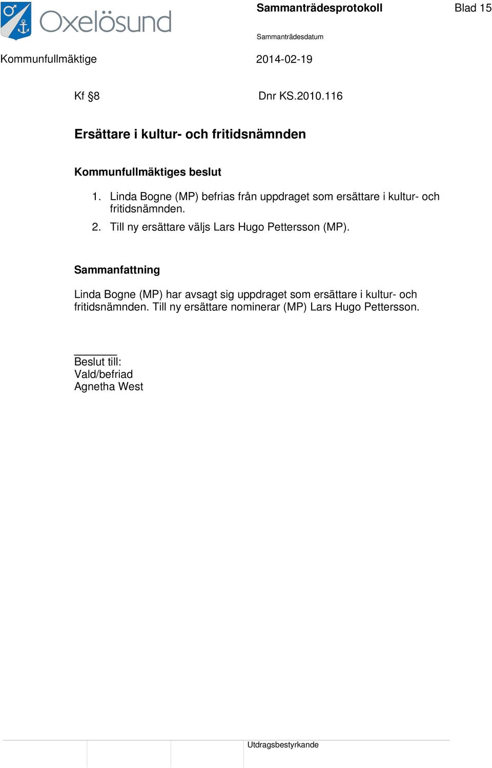 Linda Bogne (MP) befrias från uppdraget som ersättare i kultur- och fritidsnämnden. 2.