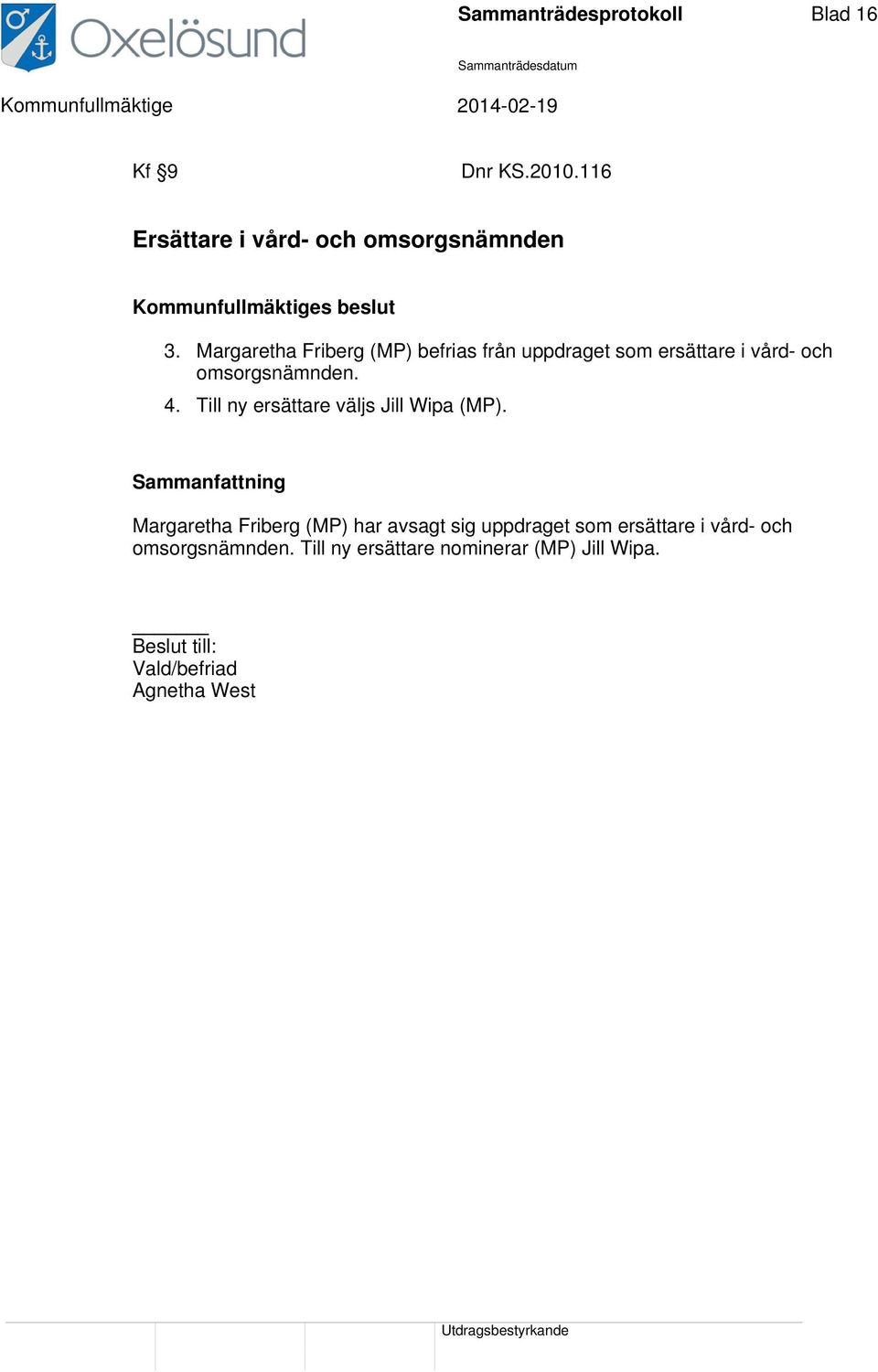 Margaretha Friberg (MP) befrias från uppdraget som ersättare i vård- och omsorgsnämnden. 4.