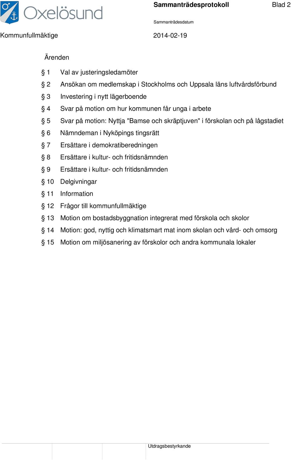 demokratiberedningen 8 Ersättare i kultur- och fritidsnämnden 9 Ersättare i kultur- och fritidsnämnden 10 Delgivningar 11 Information 12 Frågor till kommunfullmäktige 13 Motion om