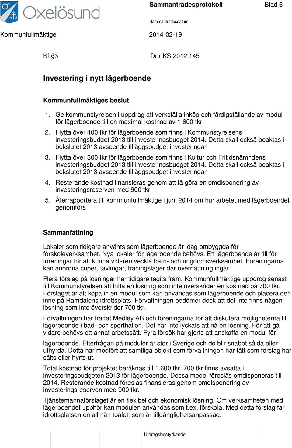 Flytta över 400 tkr för lägerboende som finns i Kommunstyrelsens investeringsbudget 2013 till investeringsbudget 2014.