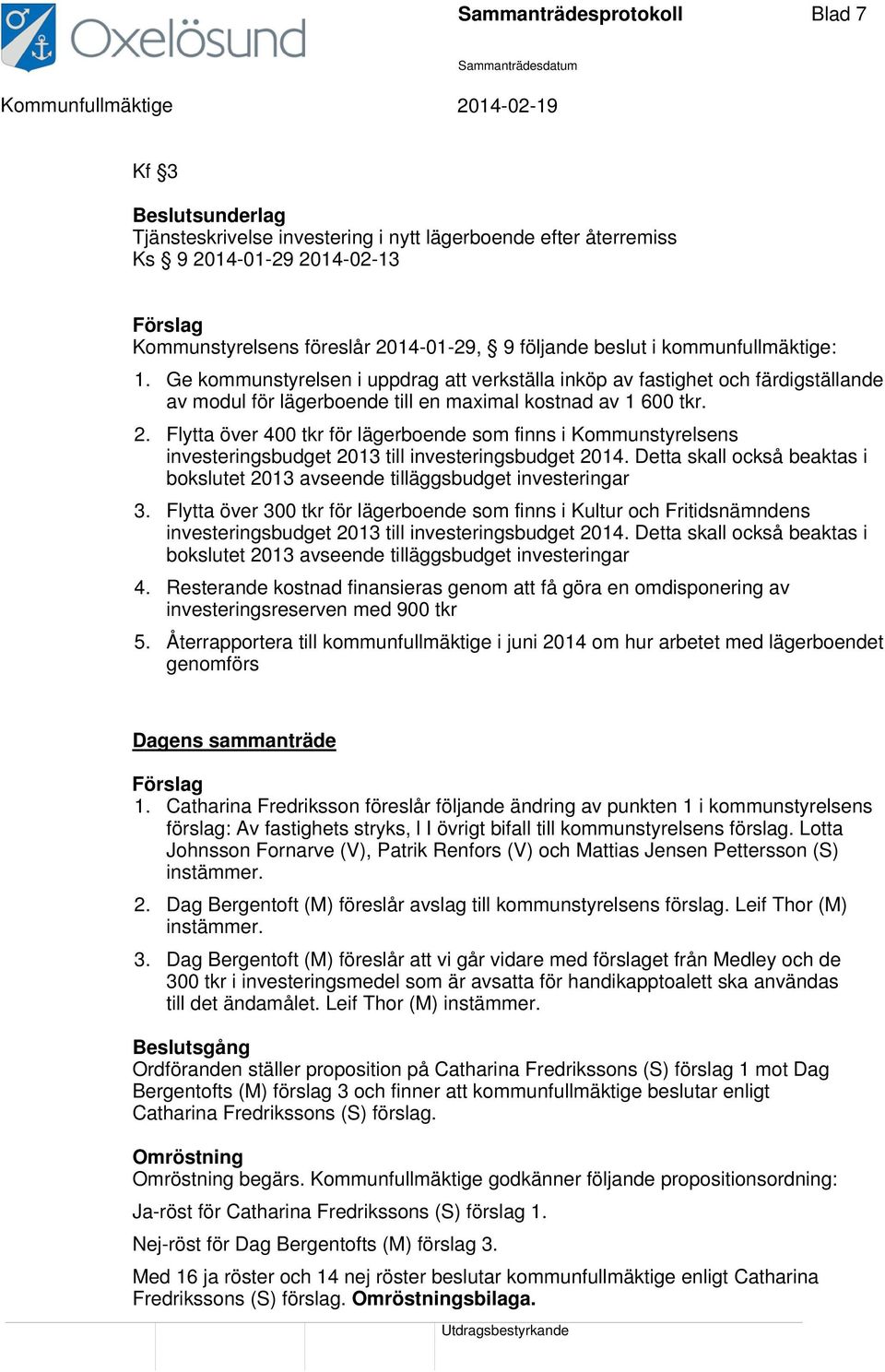 Flytta över 400 tkr för lägerboende som finns i Kommunstyrelsens investeringsbudget 2013 till investeringsbudget 2014.