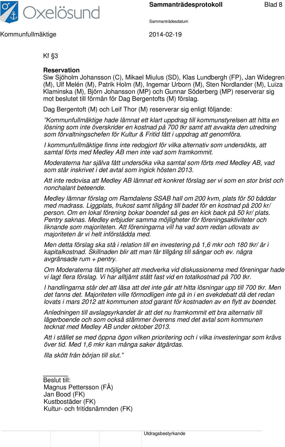Dag Bergentoft (M) och Leif Thor (M) reserverar sig enligt fölnde: Kommunfullmäktige hade lämnat ett klart uppdrag till kommunstyrelsen att hitta en lösning som inte överskrider en kostnad på 700 tkr