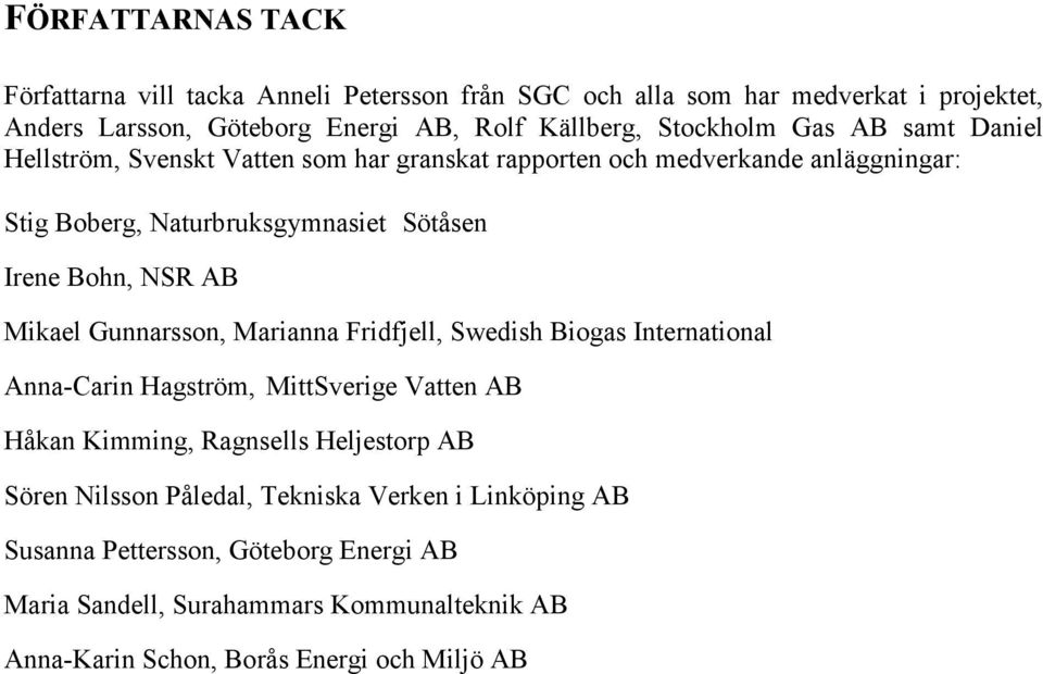 NSR AB Mikael Gunnarsson, Marianna Fridfjell, Swedish Biogas International Anna-Carin Hagström, MittSverige Vatten AB Håkan Kimming, Ragnsells Heljestorp AB Sören