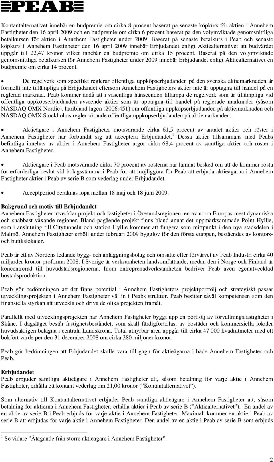 Baserat på senaste betalkurs i Peab och senaste köpkurs i Annehem Fastigheter den 16 april 2009 innebär Erbjudandet enligt Aktiealternativet att budvärdet uppgår till 22,47 kronor vilket innebär en