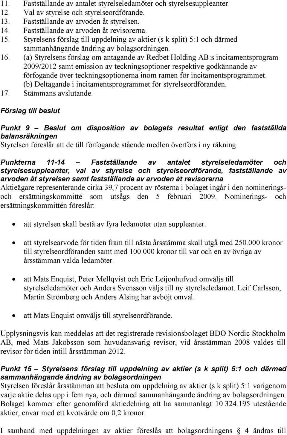 (a) Styrelsens förslag om antagande av Redbet Holding AB:s incitamentsprogram 2009/2012 samt emission av teckningsoptioner respektive godkännande av förfogande över teckningsoptionerna inom ramen för