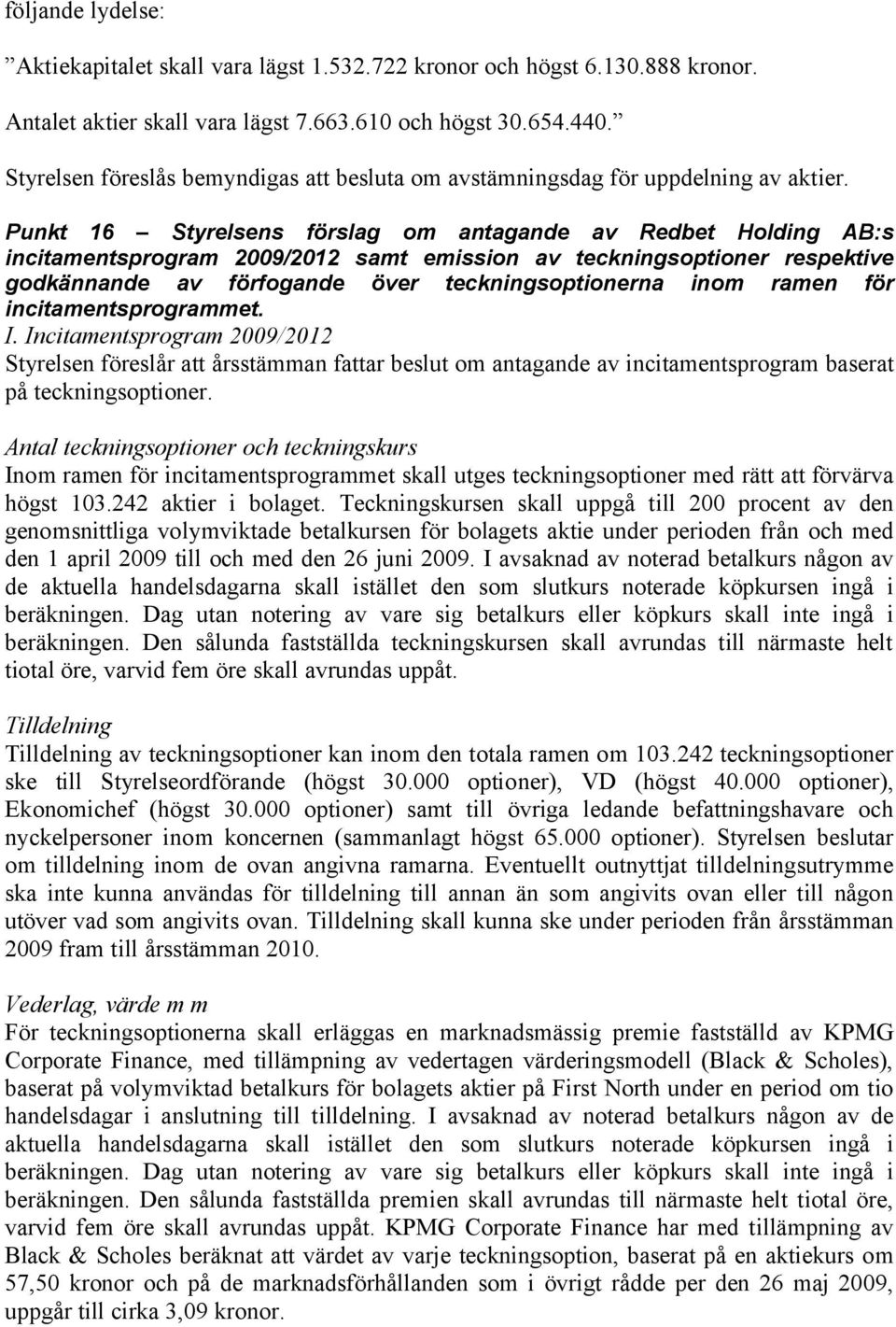 Punkt 16 Styrelsens förslag om antagande av Redbet Holding AB:s incitamentsprogram 2009/2012 samt emission av teckningsoptioner respektive godkännande av förfogande över teckningsoptionerna inom