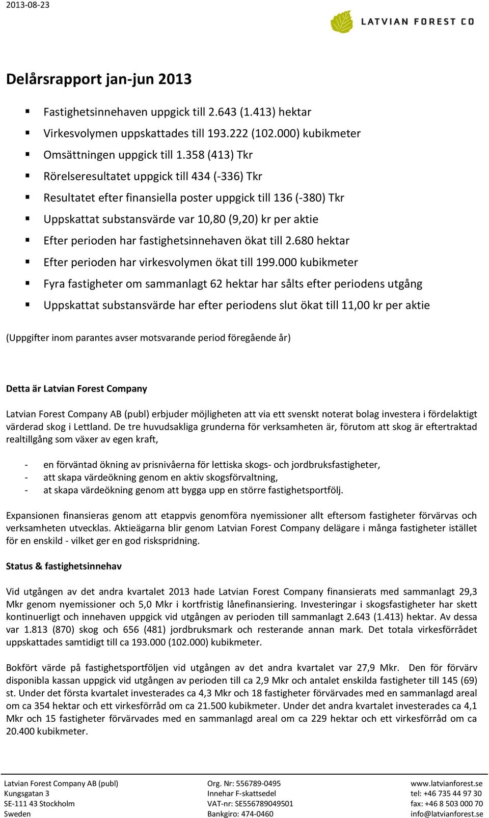 fastighetsinnehaven ökat till 2.680 hektar Efter perioden har virkesvolymen ökat till 199.