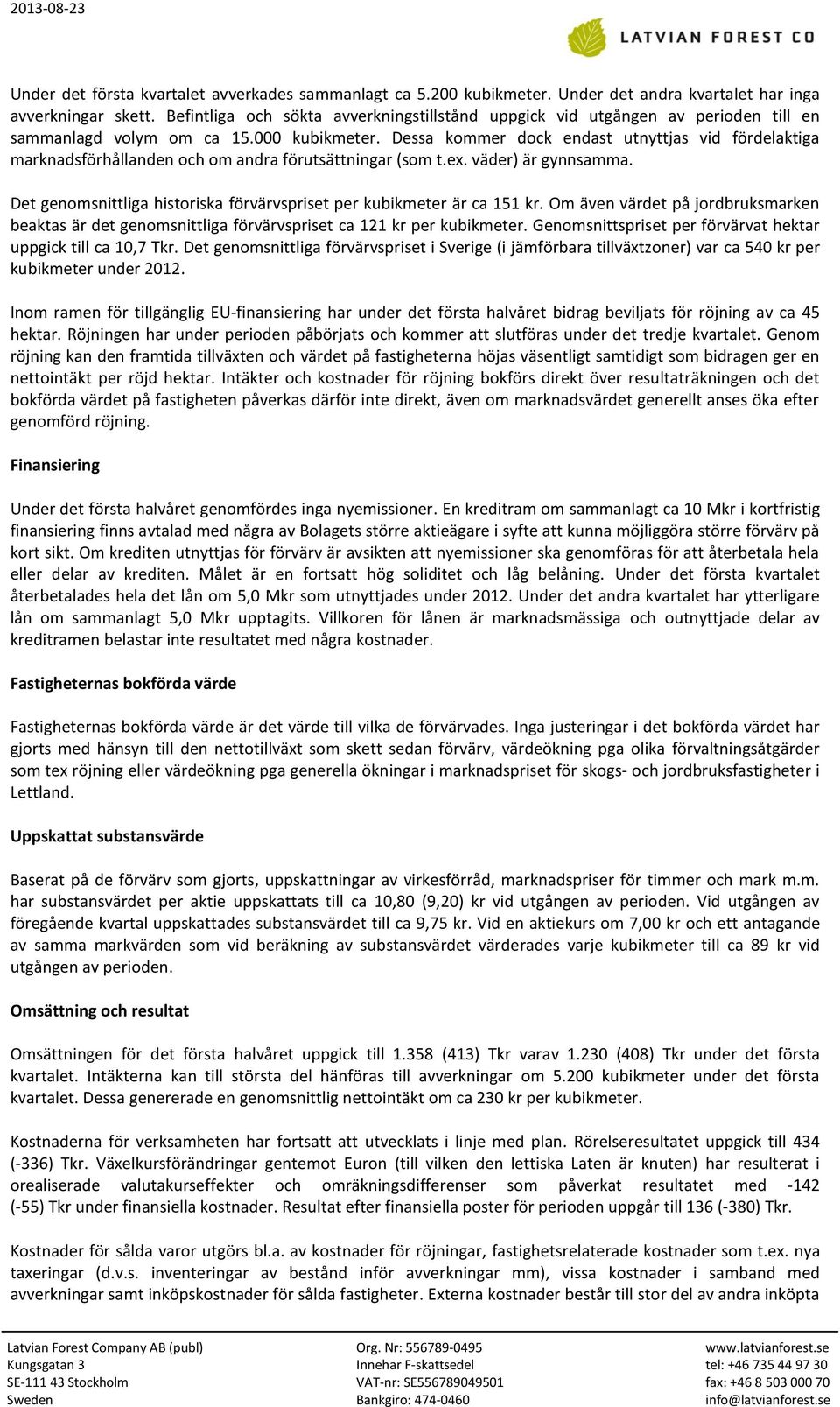 Dessa kommer dock endast utnyttjas vid fördelaktiga marknadsförhållanden och om andra förutsättningar (som t.ex. väder) är gynnsamma.