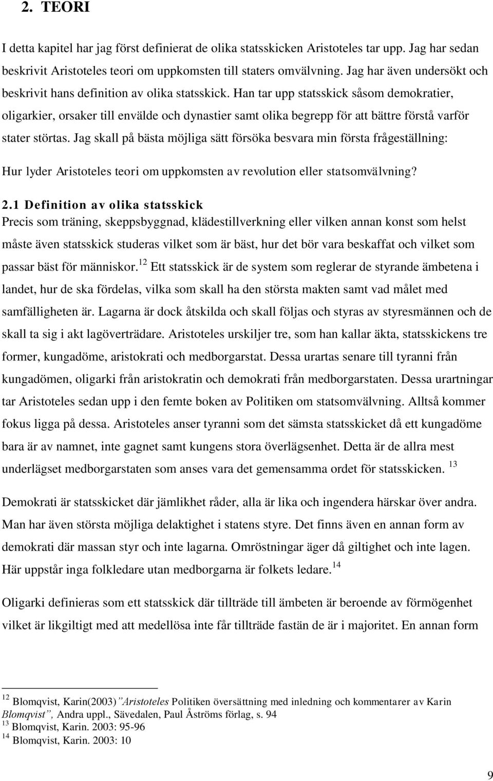 Han tar upp statsskick såsom demokratier, oligarkier, orsaker till envälde och dynastier samt olika begrepp för att bättre förstå varför stater störtas.