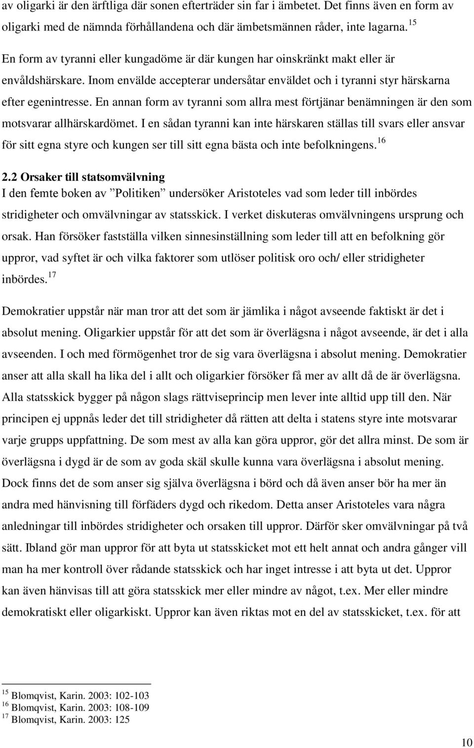 En annan form av tyranni som allra mest förtjänar benämningen är den som motsvarar allhärskardömet.