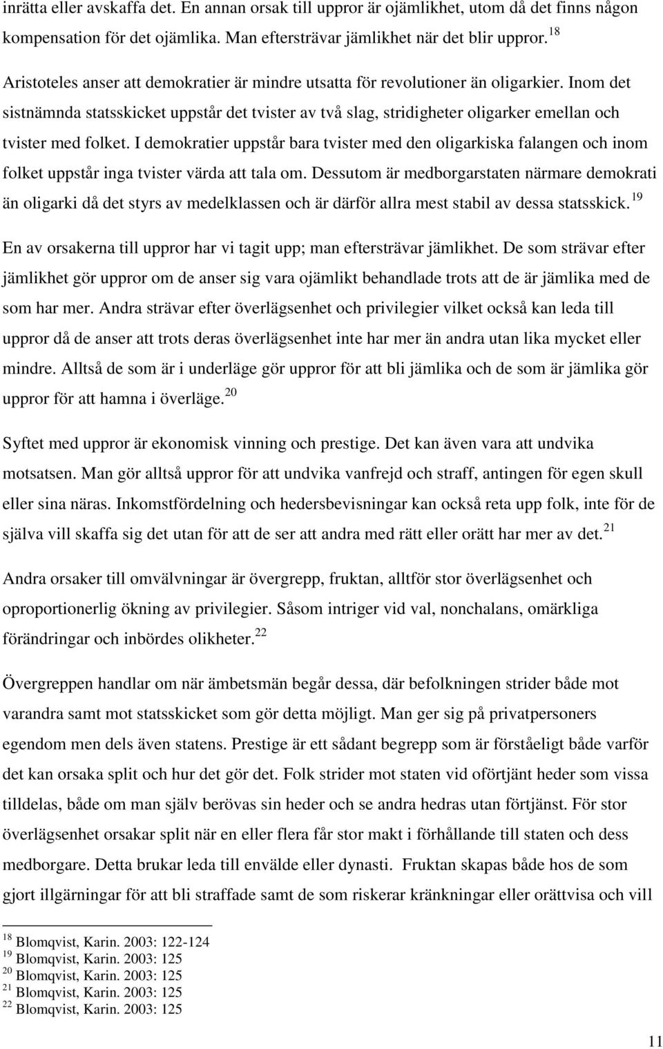 Inom det sistnämnda statsskicket uppstår det tvister av två slag, stridigheter oligarker emellan och tvister med folket.