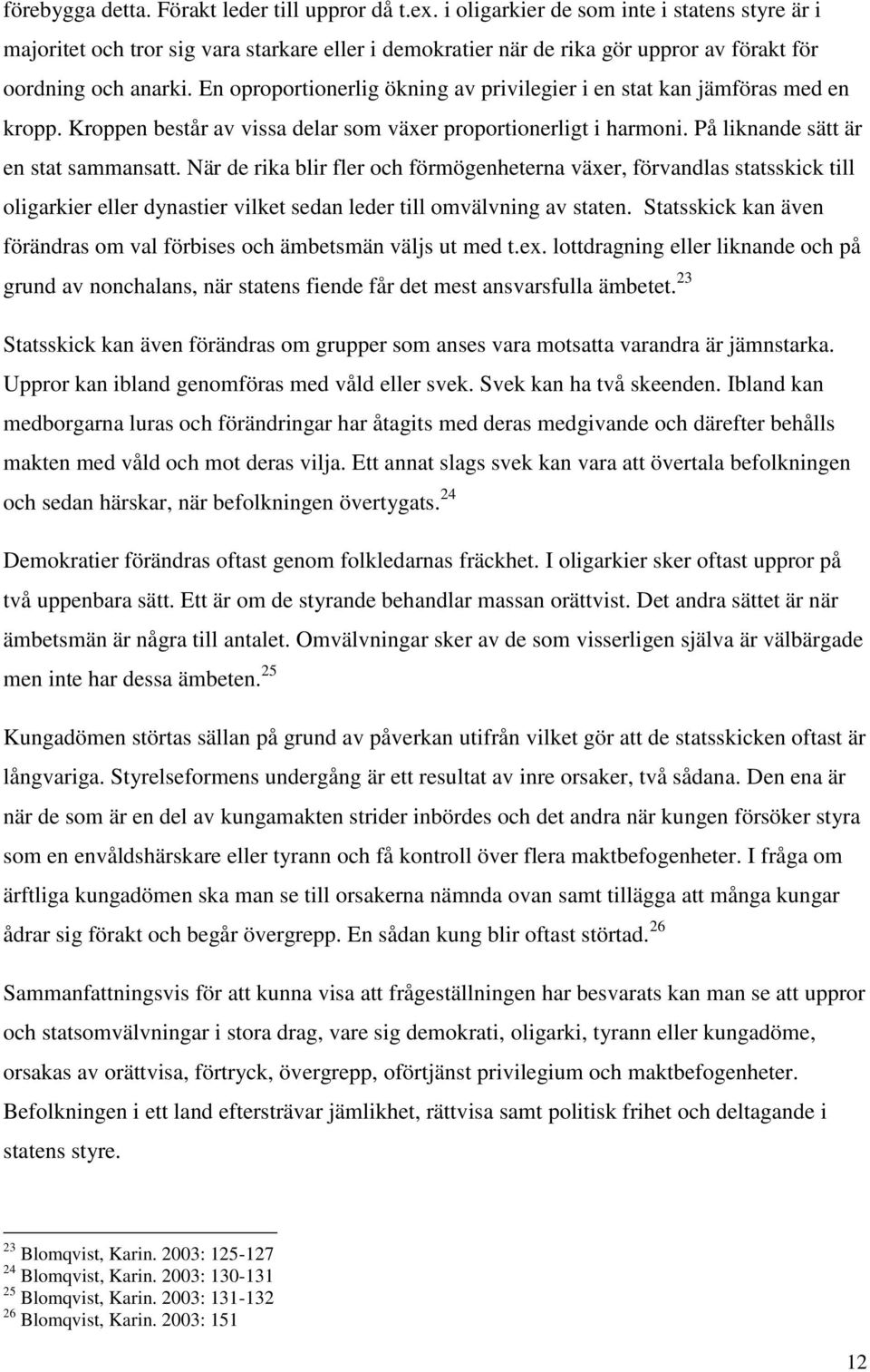 En oproportionerlig ökning av privilegier i en stat kan jämföras med en kropp. Kroppen består av vissa delar som växer proportionerligt i harmoni. På liknande sätt är en stat sammansatt.
