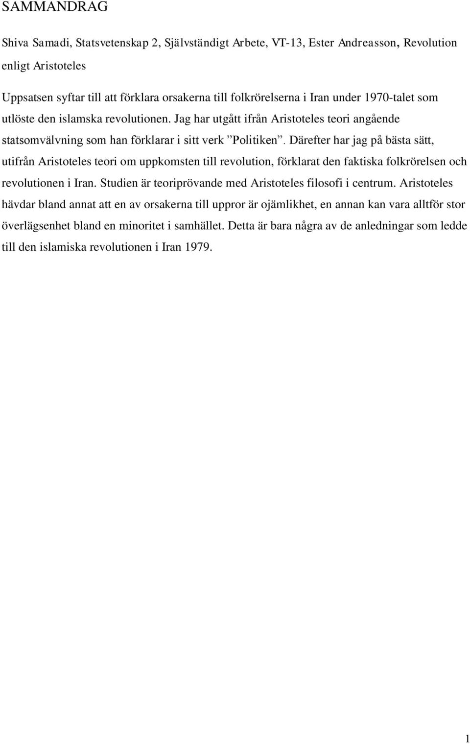 Därefter har jag på bästa sätt, utifrån Aristoteles teori om uppkomsten till revolution, förklarat den faktiska folkrörelsen och revolutionen i Iran.