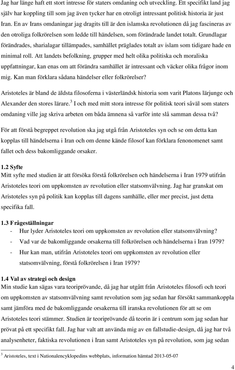 Grundlagar förändrades, sharialagar tillämpades, samhället präglades totalt av islam som tidigare hade en minimal roll.