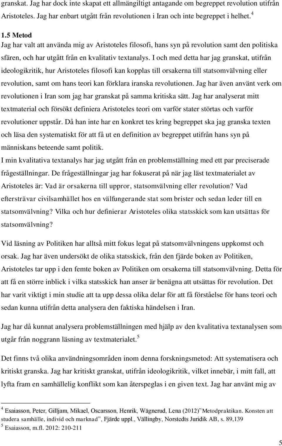 I och med detta har jag granskat, utifrån ideologikritik, hur Aristoteles filosofi kan kopplas till orsakerna till statsomvälvning eller revolution, samt om hans teori kan förklara iranska