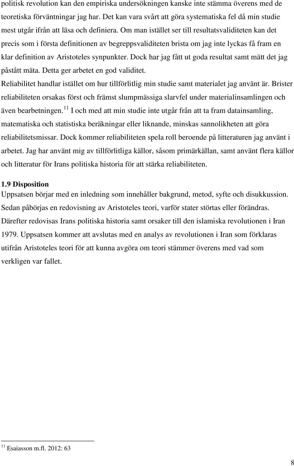 Om man istället ser till resultatsvaliditeten kan det precis som i första definitionen av begreppsvaliditeten brista om jag inte lyckas få fram en klar definition av Aristoteles synpunkter.