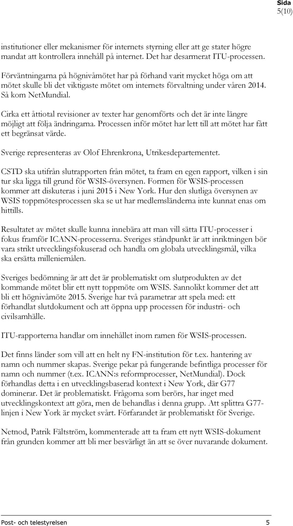 Cirka ett åttiotal revisioner av texter har genomförts och det är inte längre möjligt att följa ändringarna. Processen inför mötet har lett till att mötet har fått ett begränsat värde.