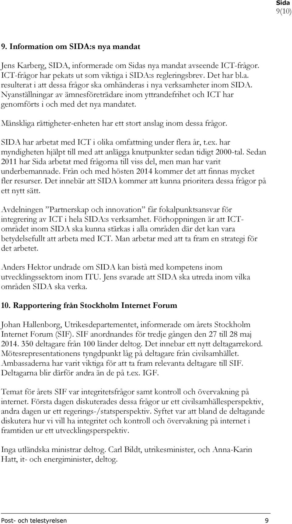 SIDA har arbetat med ICT i olika omfattning under flera år, t.ex. har myndigheten hjälpt till med att anlägga knutpunkter sedan tidigt 2000-tal.