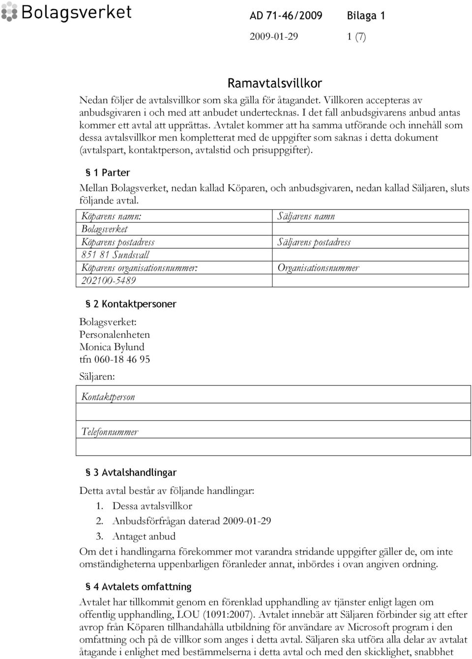 Avtalet kommer att ha samma utförande och innehåll som dessa avtalsvillkor men kompletterat med de uppgifter som saknas i detta dokument (avtalspart, kontaktperson, avtalstid och prisuppgifter).