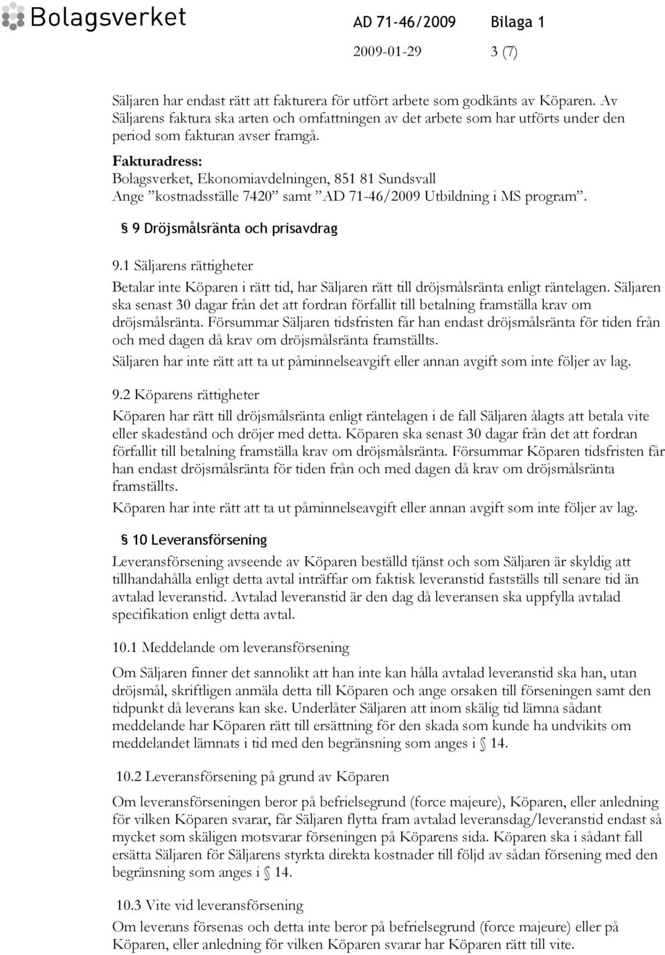 Fakturadress: Bolagsverket, Ekonomiavdelningen, 851 81 Sundsvall Ange kostnadsställe 7420 samt AD 71-46/2009 Utbildning i MS program. 9 Dröjsmålsränta och prisavdrag 9.