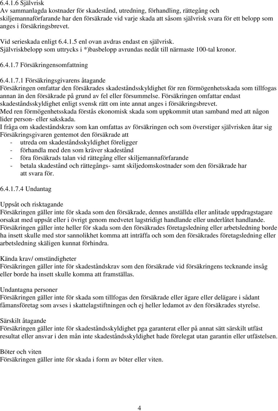 i försäkringsbrevet. Vid serieskada enligt 5 enl ovan avdras endast en självrisk. Självriskbelopp som uttrycks i *)basbelopp avrundas nedåt till närmaste 100-tal kronor. 7 Försäkringensomfattning 7.