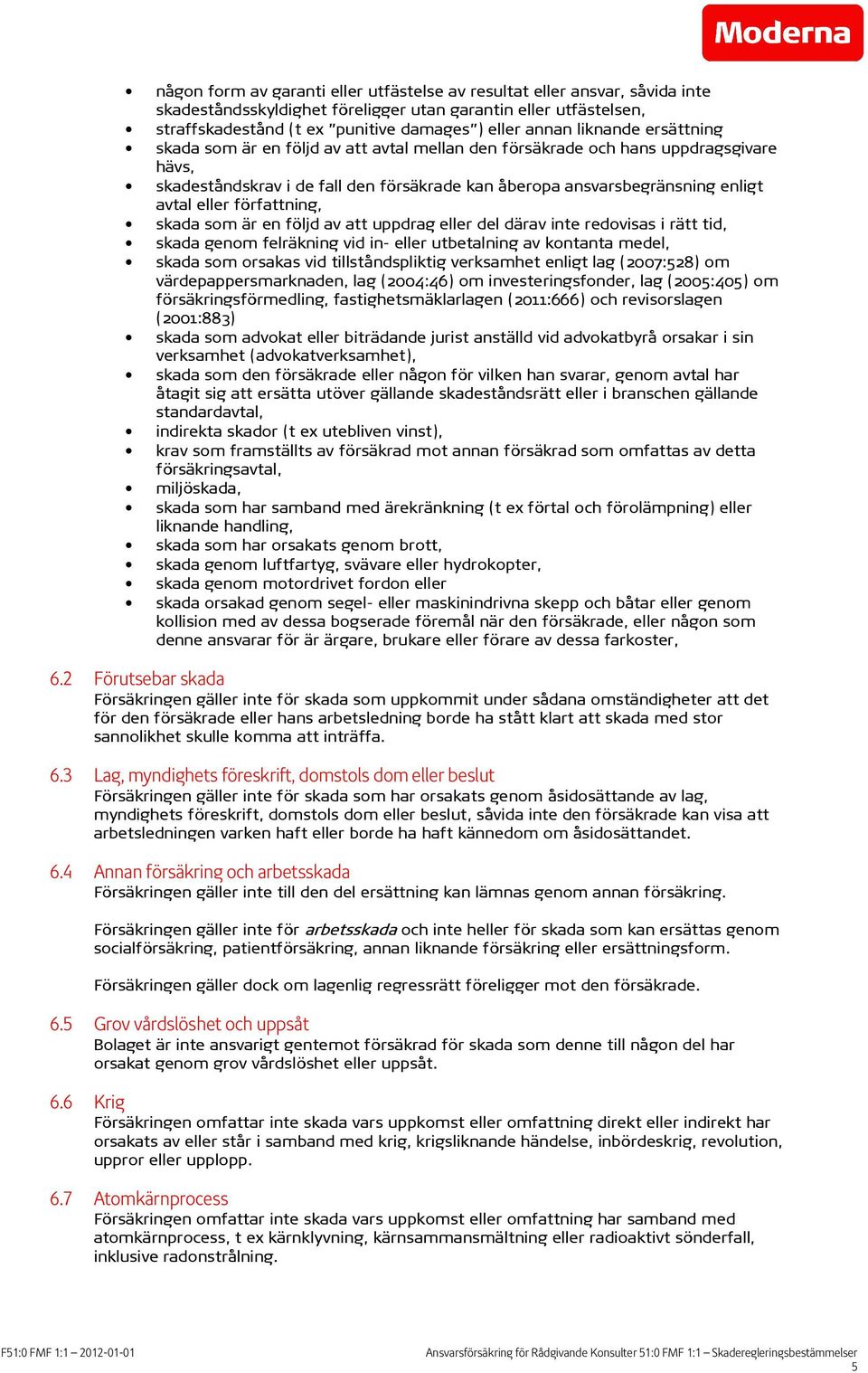 författning, skada som är en följd av att uppdrag eller del därav inte redovisas i rätt tid, skada genom felräkning vid in- eller utbetalning av kontanta medel, skada som orsakas vid