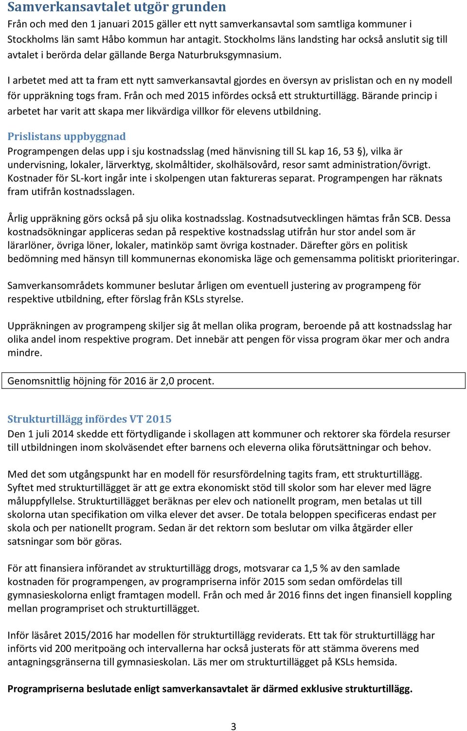 I arbetet med att ta fram ett nytt samverkansavtal gjordes en översyn av prislistan och en ny modell för uppräkning togs fram. Från och med 2015 infördes också ett strukturtillägg.