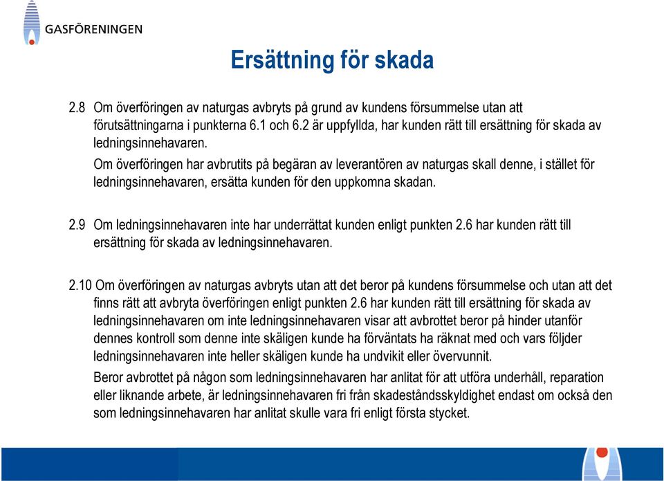 Om överföringen har avbrutits på begäran av leverantören av naturgas skall denne, i stället för ledningsinnehavaren, ersätta kunden för den uppkomna skadan. 2.