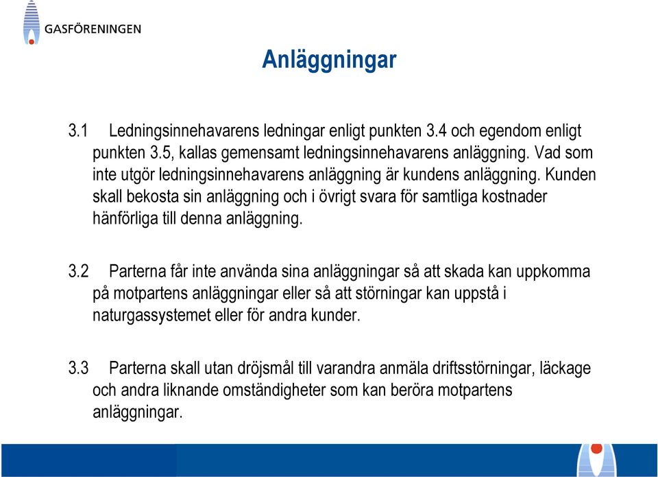 Kunden skall bekosta sin anläggning och i övrigt svara för samtliga kostnader hänförliga till denna anläggning. 3.