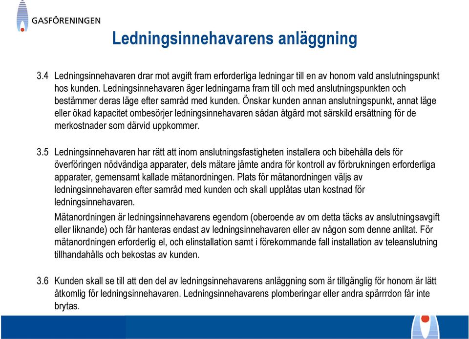 Önskar kunden annan anslutningspunkt, annat läge eller ökad kapacitet ombesörjer ledningsinnehavaren sådan åtgärd mot särskild ersättning för de merkostnader som därvid uppkommer. 3.