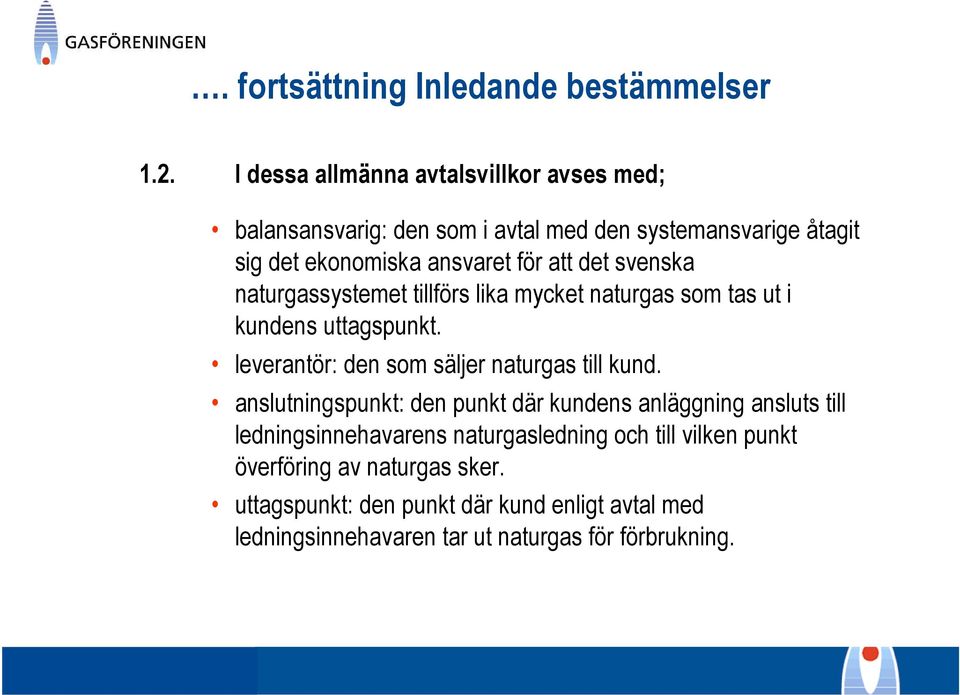 svenska naturgassystemet tillförs lika mycket naturgas som tas ut i kundens uttagspunkt. leverantör: den som säljer naturgas till kund.