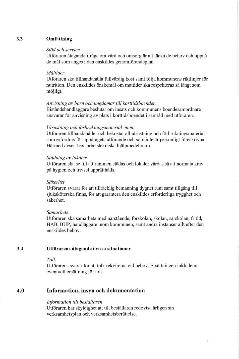 Anvisning av barn och ungdomar till korttidsboendet Biståndshandläggare beslutar om insats och kommunens boendesamordnare ansvarar för anvisning av plats i korttidsboendet i samråd med utföraren.