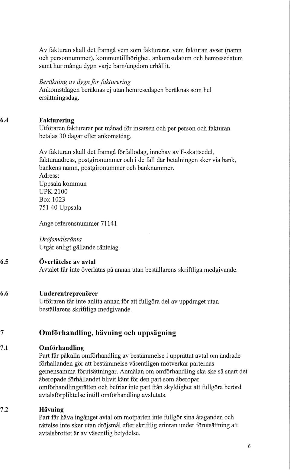 4 Fakturering Utföraren fakturerar per månad för insatsen och per person och fakturan betalas 30 dagar efter ankomstdag.