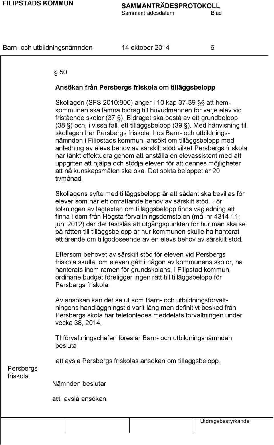 Med hänvisning till skollagen har Persbergs friskola, hos Barn- och utbildningsnämnden i Filipstads kommun, ansökt om tilläggsbelopp med anledning av elevs behov av särskilt stöd vilket Persbergs