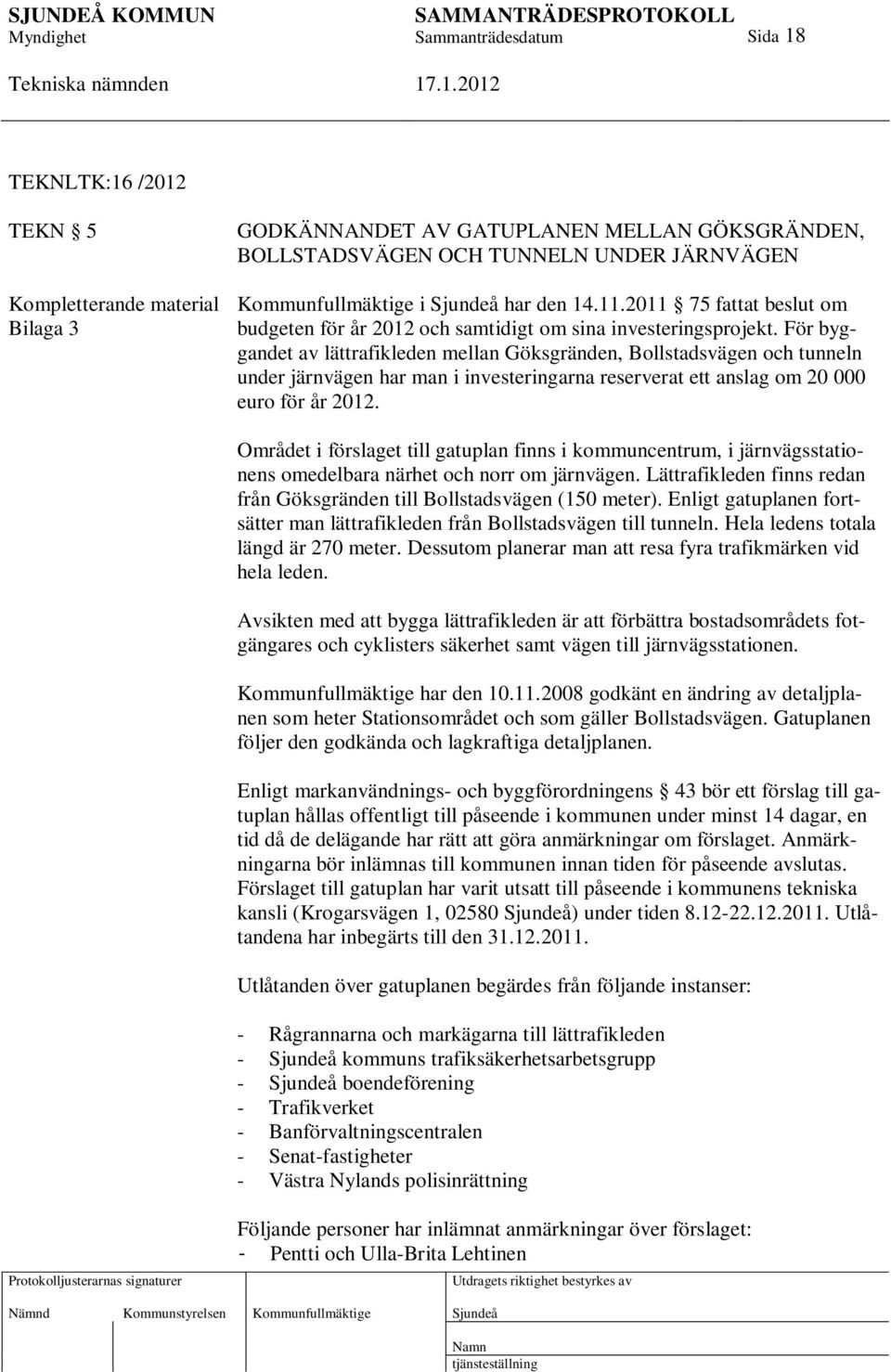 För byggandet av lättrafikleden mellan Göksgränden, Bollstadsvägen och tunneln under järnvägen har man i investeringarna reserverat ett anslag om 20 000 euro för år 2012.