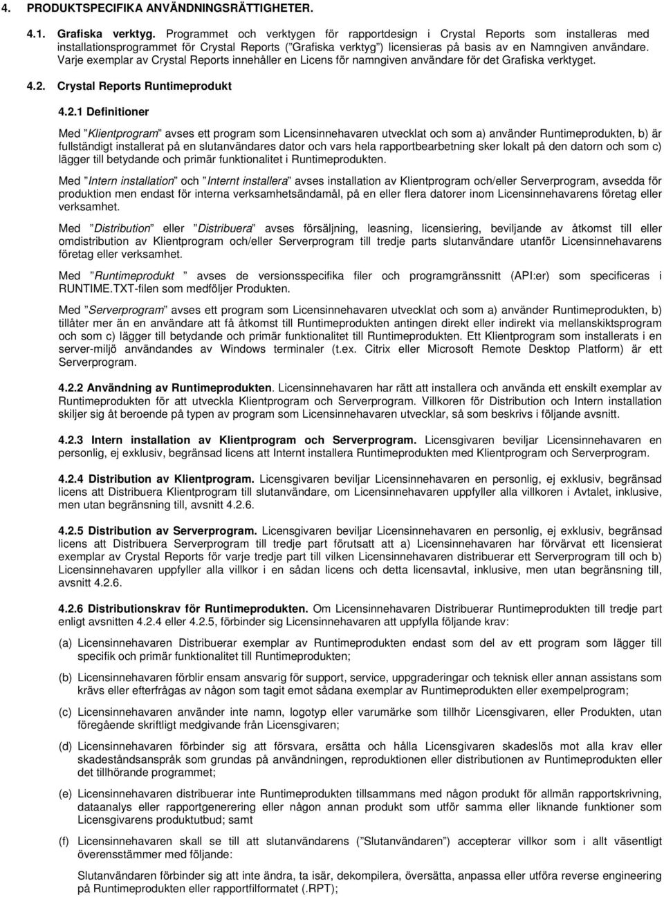 Varje exemplar av Crystal Reports innehåller en Licens för namngiven användare för det Grafiska verktyget. 4.2.