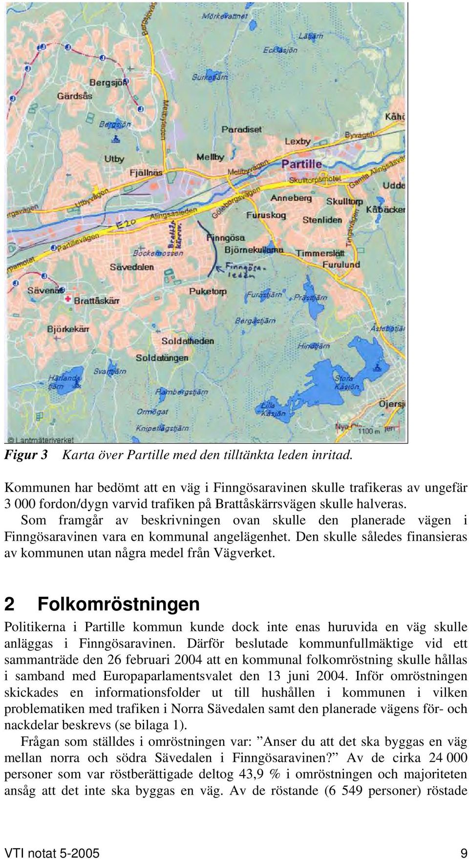 Som framgår av beskrivningen ovan skulle den planerade vägen i Finngösaravinen vara en kommunal angelägenhet. Den skulle således finansieras av kommunen utan några medel från Vägverket.