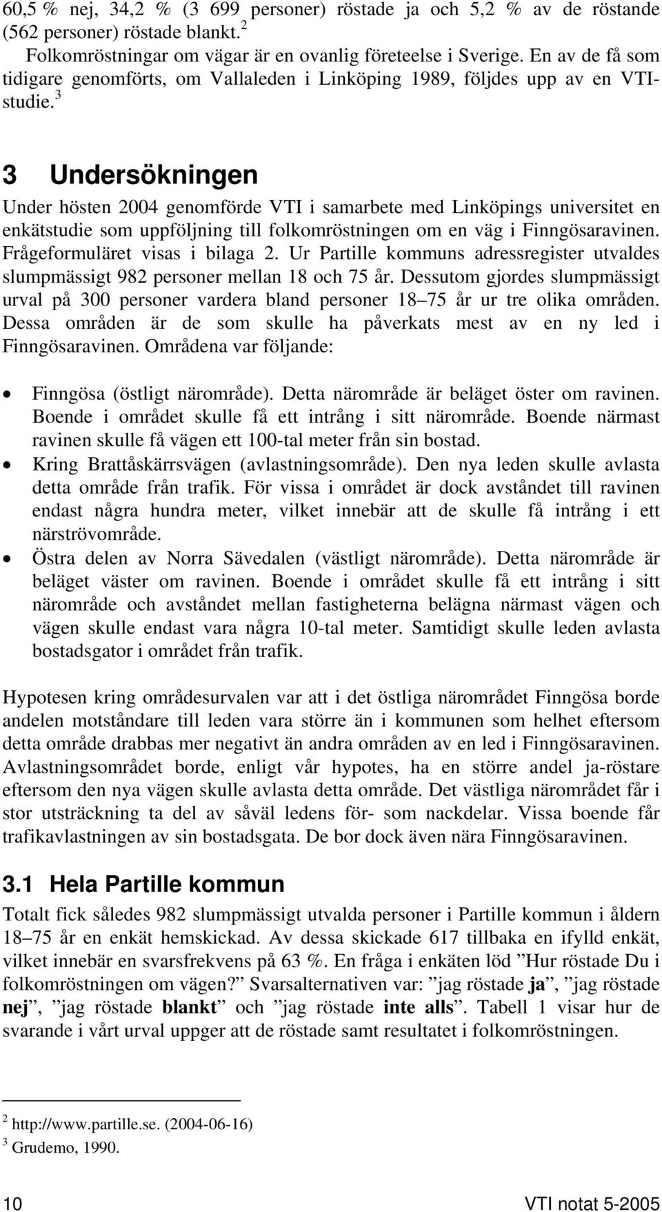 3 3 Undersökningen Under hösten 2004 genomförde VTI i samarbete med Linköpings universitet en enkätstudie som uppföljning till folkomröstningen om en väg i Finngösaravinen.