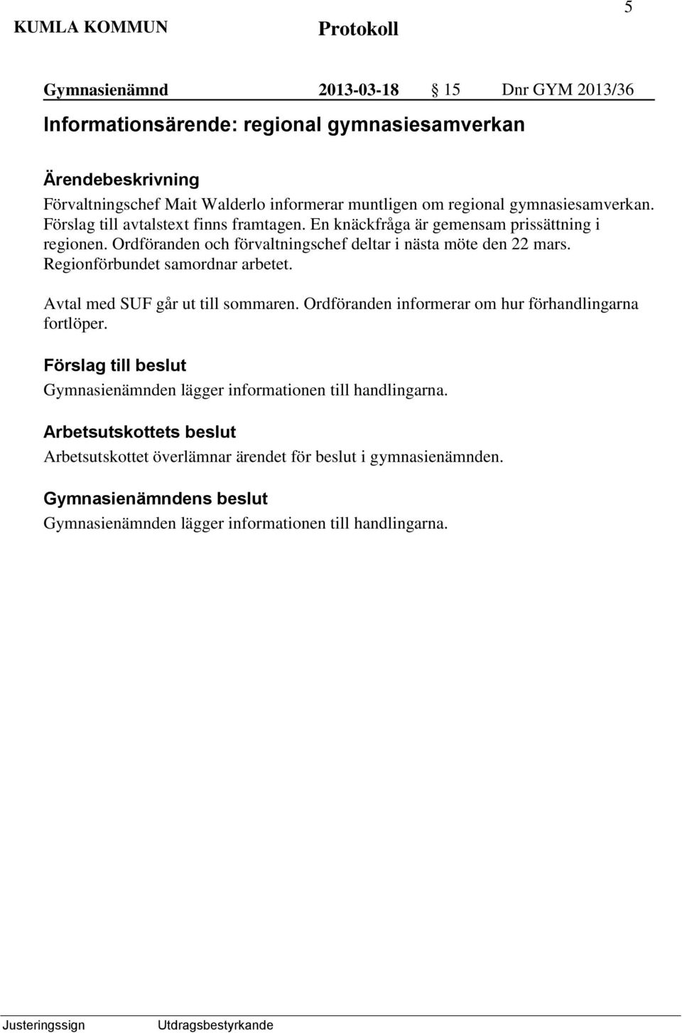 En knäckfråga är gemensam prissättning i regionen. Ordföranden och förvaltningschef deltar i nästa möte den 22 mars.