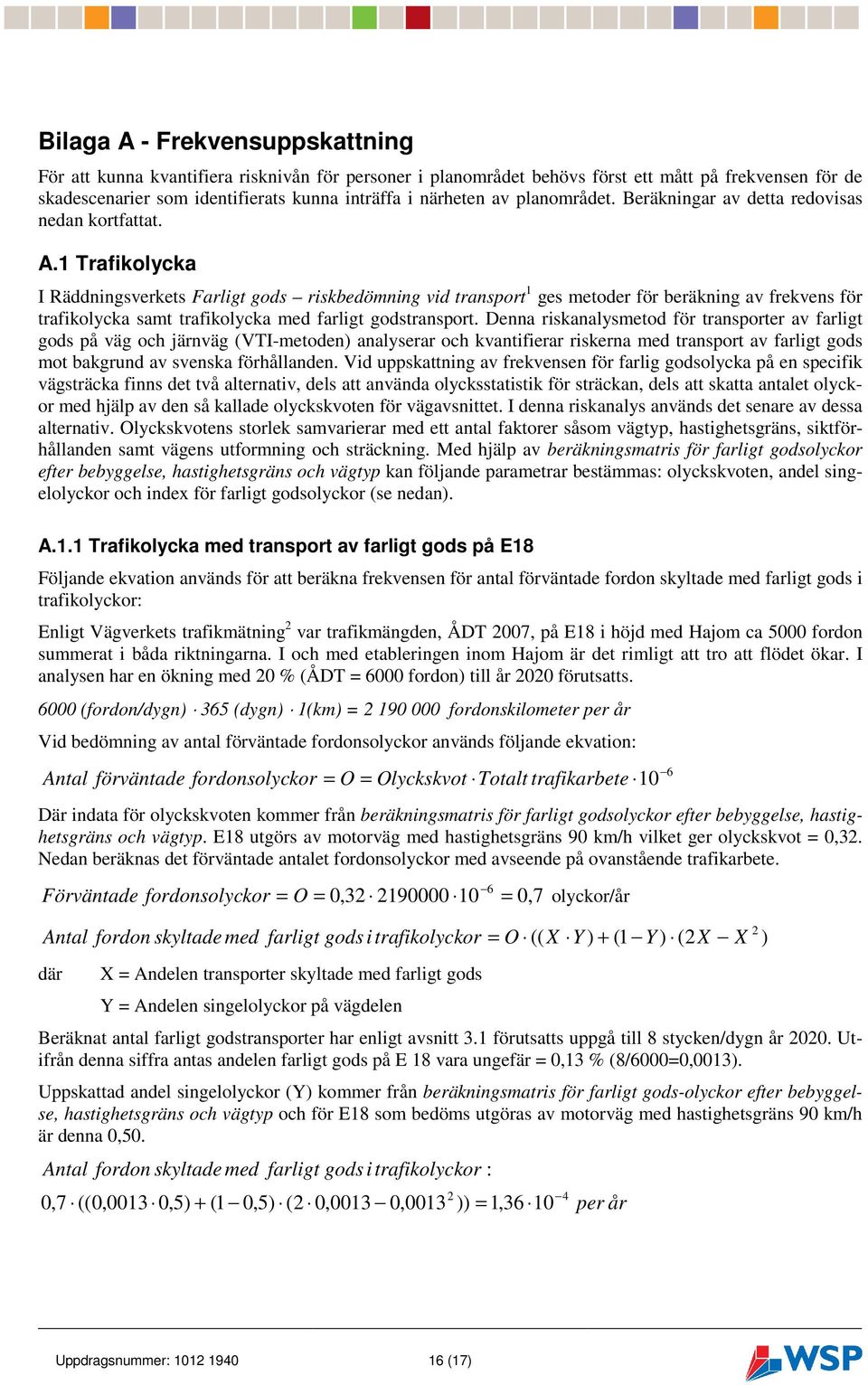 1 Trafikolycka I Räddningsverkets Farligt gods riskbedömning vid transport 1 ges metoder för beräkning av frekvens för trafikolycka samt trafikolycka med farligt godstransport.