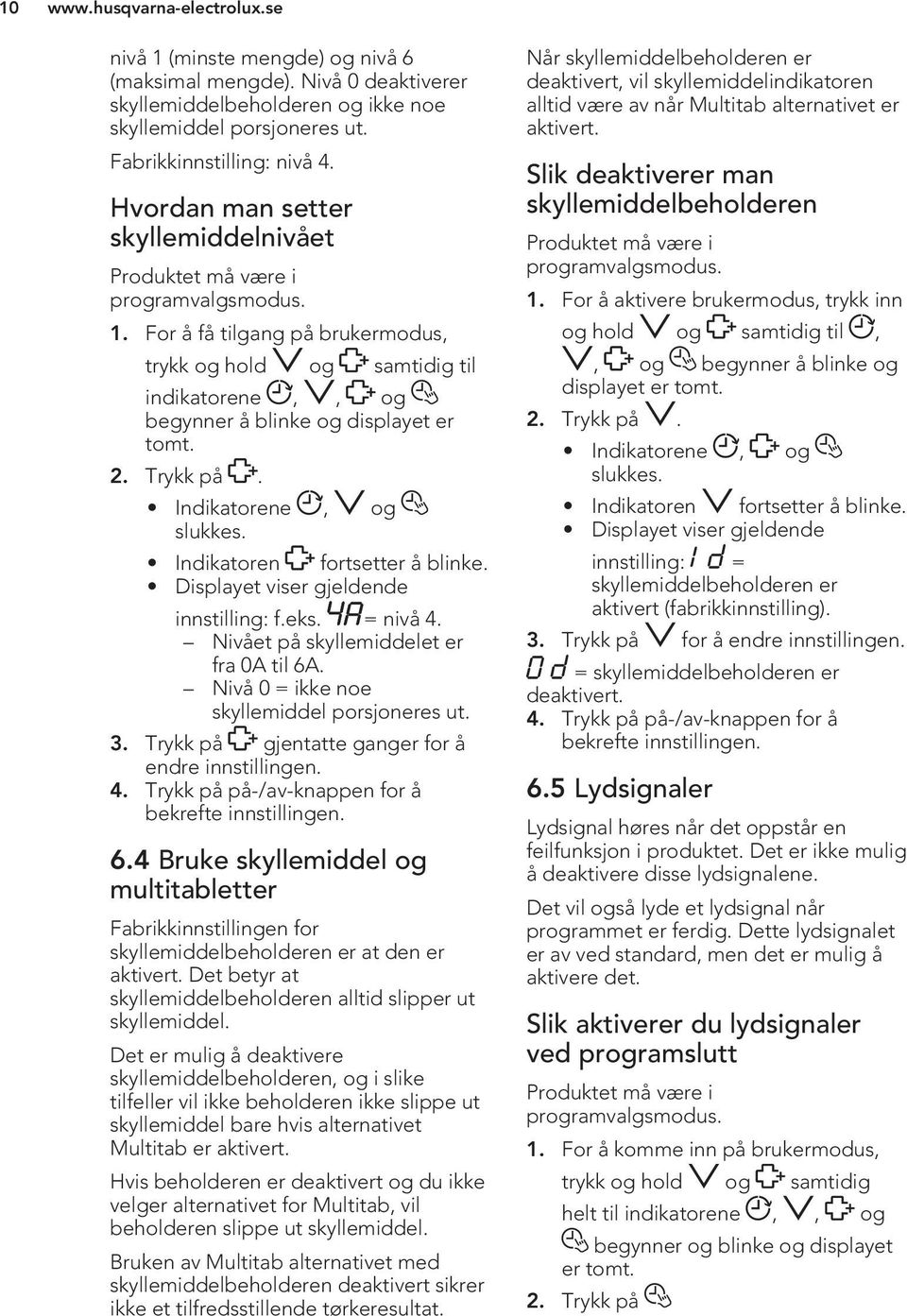 2. Trykk på. Indikatorene, og slukkes. Indikatoren fortsetter å blinke. Displayet viser gjeldende innstilling: f.eks. = nivå 4. Nivået på skyllemiddelet er fra 0A til 6A.