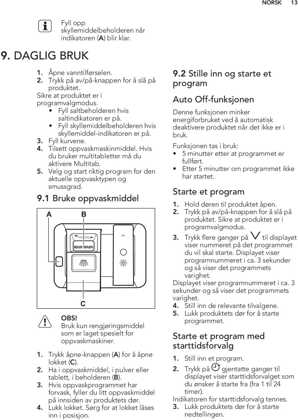 Tilsett oppvaskmaskinmiddel. Hvis du bruker multitabletter må du aktivere Multitab. 5. Velg og start riktig program for den aktuelle oppvasktypen og smussgrad. 9.1 Bruke oppvaskmiddel A B C OBS!