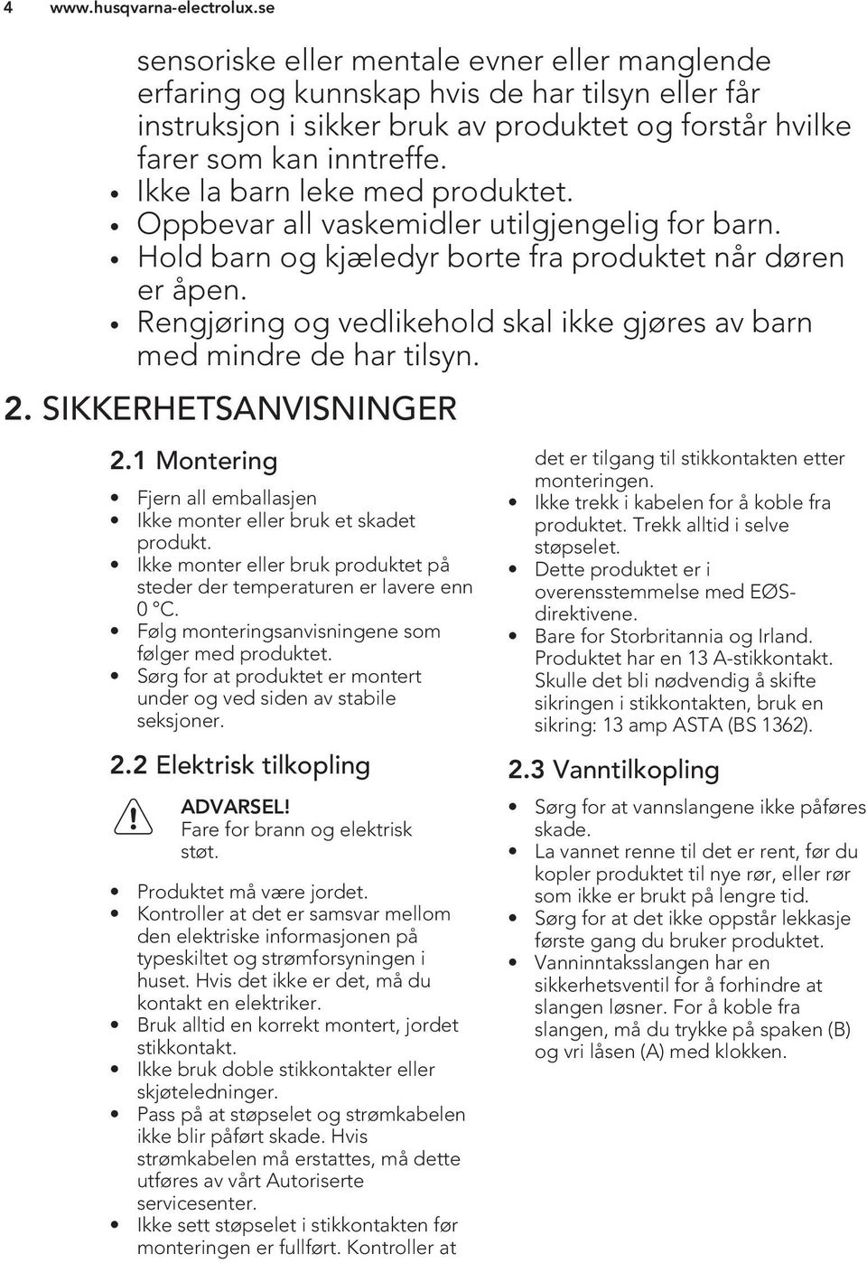 Rengjøring og vedlikehold skal ikke gjøres av barn med mindre de har tilsyn. 2. SIKKERHETSANVISNINGER 2.1 Montering Fjern all emballasjen Ikke monter eller bruk et skadet produkt.