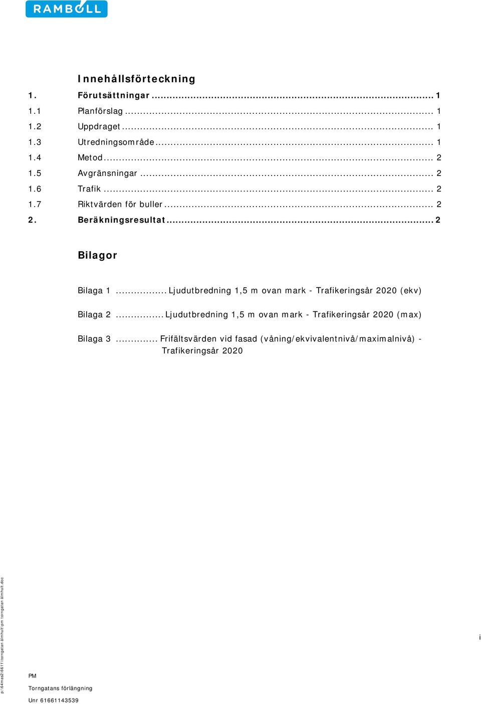 .. Ljudutbredning 1,5 m ovan mark - Trafikeringsår 00 (ekv) Bilaga... Ljudutbredning 1,5 m ovan mark - Trafikeringsår 00 (max) Bilaga.