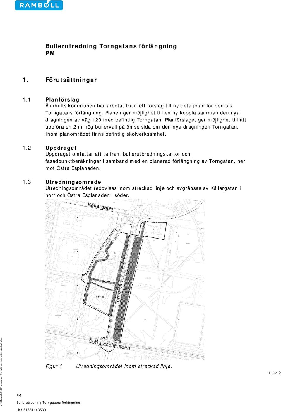 Planförslaget ger möjlighet till att uppföra en m hög buller på ömse sida om den nya dragningen Torngatan. Inom planområdet finns befintlig skolverksamhet. 1.