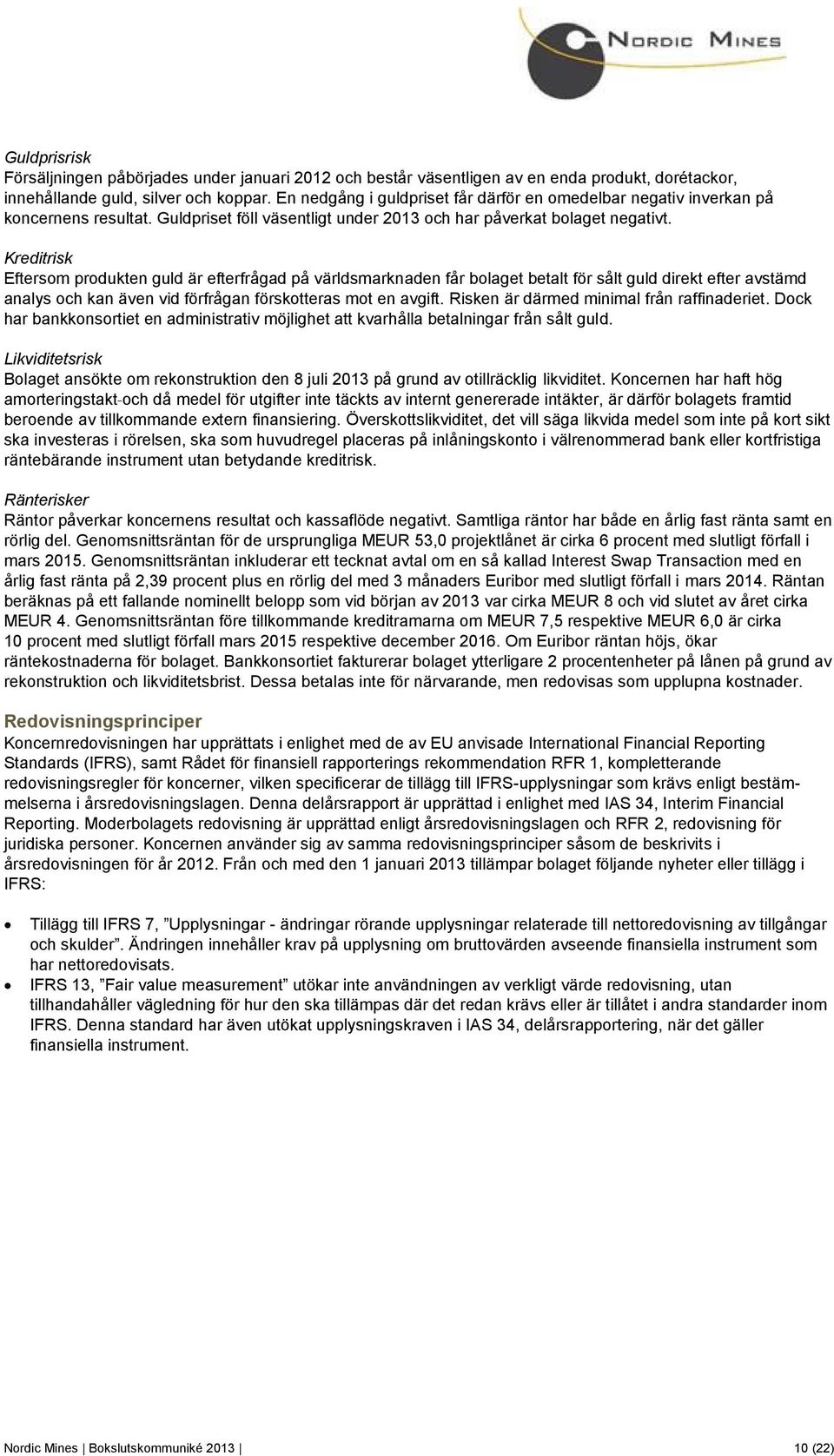 Kreditrisk Eftersom produkten guld är efterfrågad på världsmarknaden får bolaget betalt för sålt guld direkt efter avstämd analys och kan även vid förfrågan förskotteras mot en avgift.