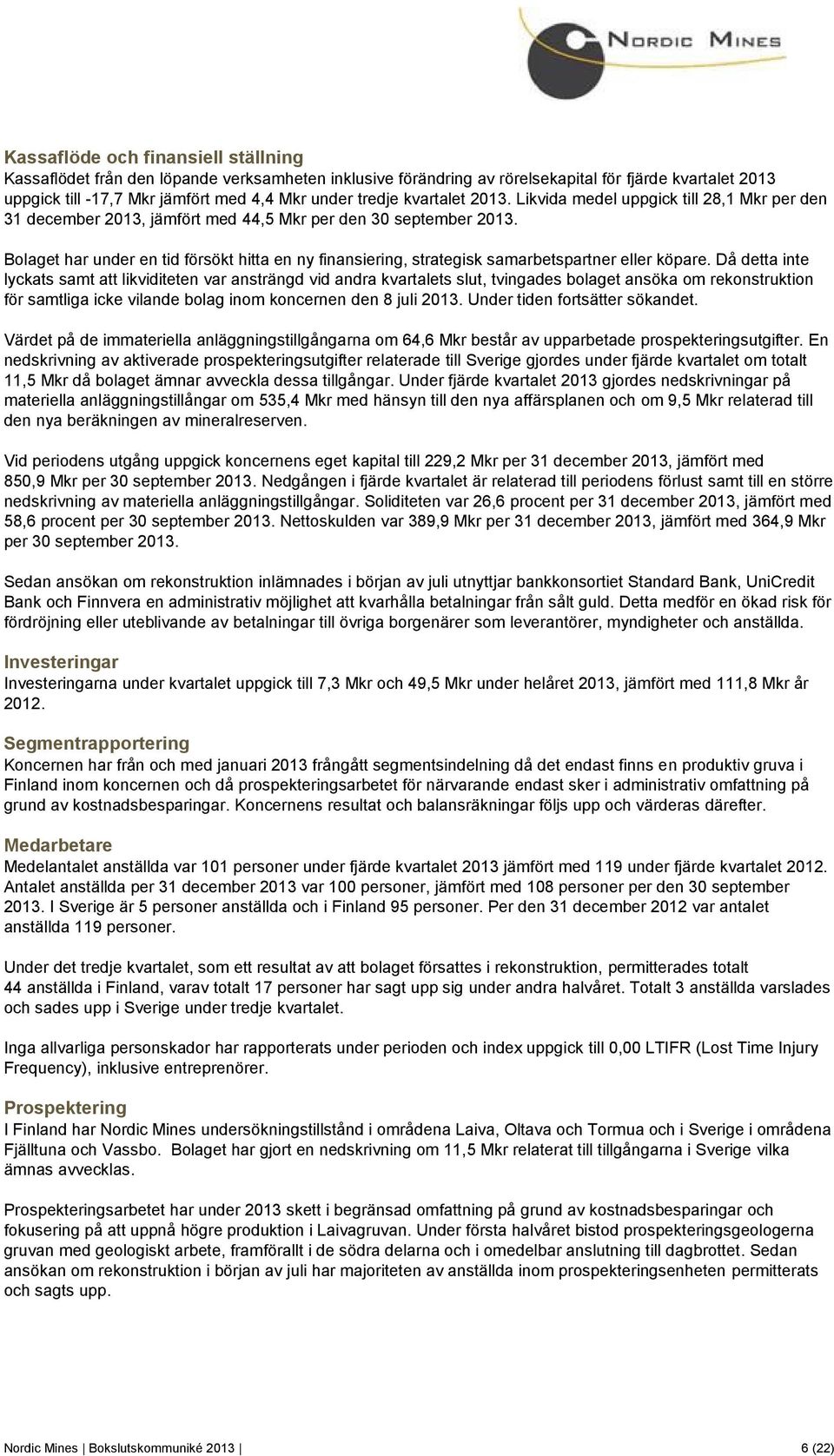 Bolaget har under en tid försökt hitta en ny finansiering, strategisk samarbetspartner eller köpare.
